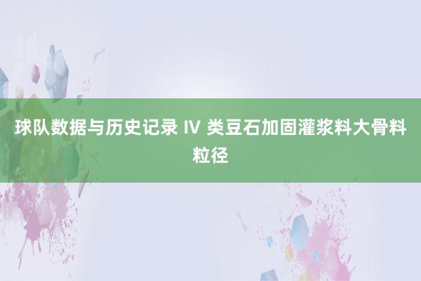 球队数据与历史记录 Ⅳ 类豆石加固灌浆料大骨料粒径