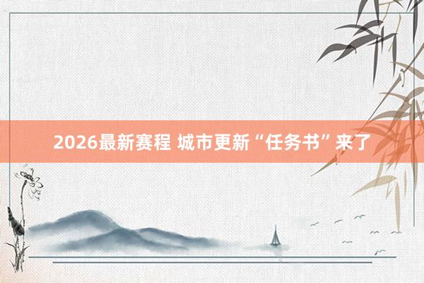 2026最新赛程 城市更新“任务书”来了