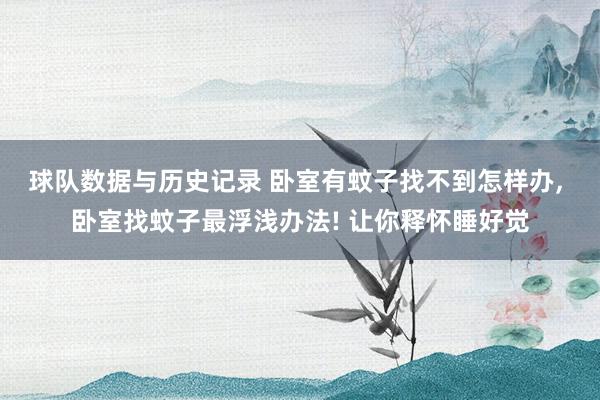 球队数据与历史记录 卧室有蚊子找不到怎样办, 卧室找蚊子最浮浅办法! 让你释怀睡好觉