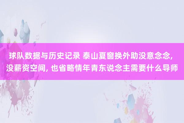 球队数据与历史记录 泰山夏窗换外助没意念念, 没薪资空间, 也省略情年青东说念主需要什么导师