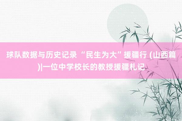 球队数据与历史记录 “民生为大”援疆行 (山西篇)|一位中学校长的教授援疆札记
