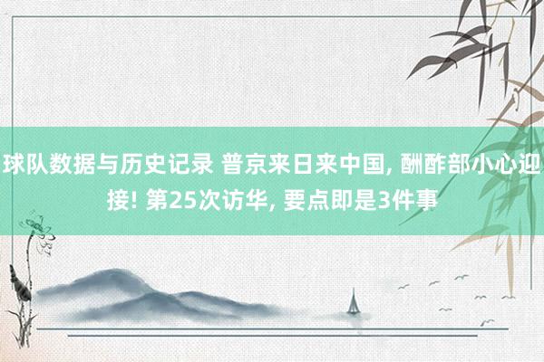 球队数据与历史记录 普京来日来中国, 酬酢部小心迎接! 第25次访华, 要点即是3件事
