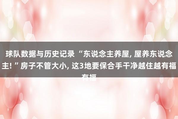 球队数据与历史记录 “东说念主养屋, 屋养东说念主! ”房子不管大小, 这3地要保合手干净越住越有福