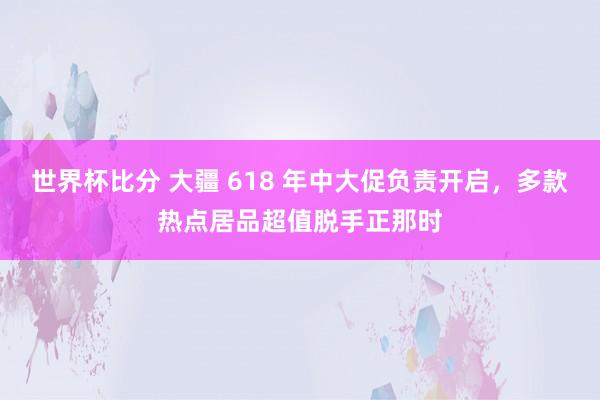 世界杯比分 大疆 618 年中大促负责开启,多款热点居品超值脱手正那时