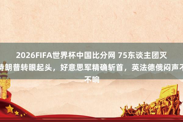 2026FIFA世界杯中国比分网 75东谈主团灭！特朗普转眼起头，好意思军精确斩首，<a href=
