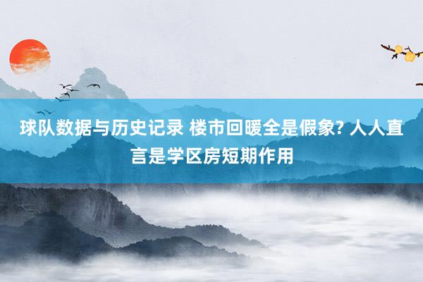 球队数据与历史记录 楼市回暖全是假象? 人人直言是学区房短期作用