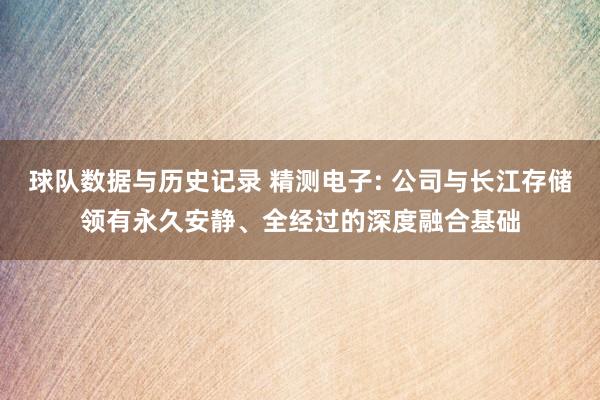 球队数据与历史记录 精测电子: 公司与长江存储领有永久安静、全经过的深度融合基础