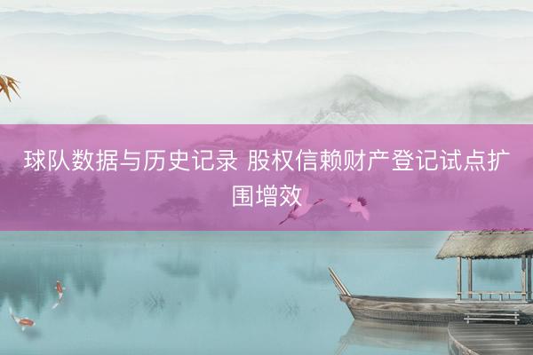 球队数据与历史记录 股权信赖财产登记试点扩围增效