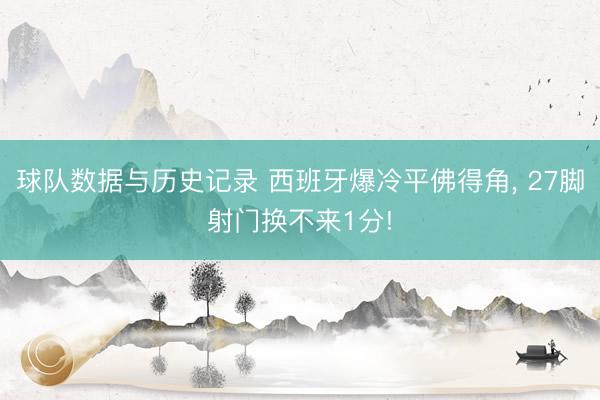球队数据与历史记录 西班牙爆冷平佛得角， 27脚射门换不来1分!