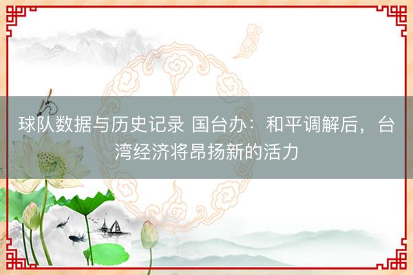 球队数据与历史记录 国台办:和平调解后,台湾经济将昂扬新的活力